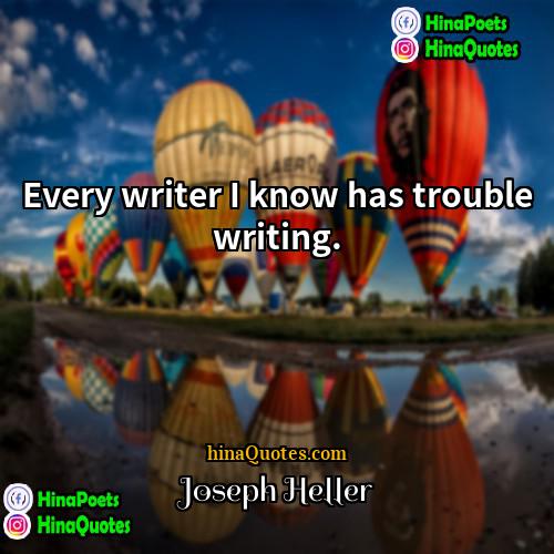 Joseph Heller Quotes | Every writer I know has trouble writing.